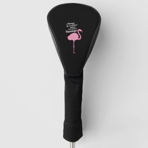 Always Be Yourself Cool Flamingo Design Golf Head Cover