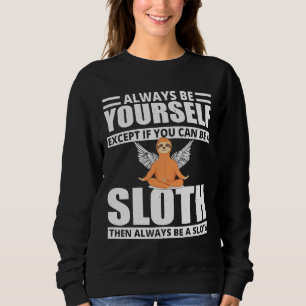 Always Be Yourself Except If You Can Be A Sloth Fu Sweatshirt