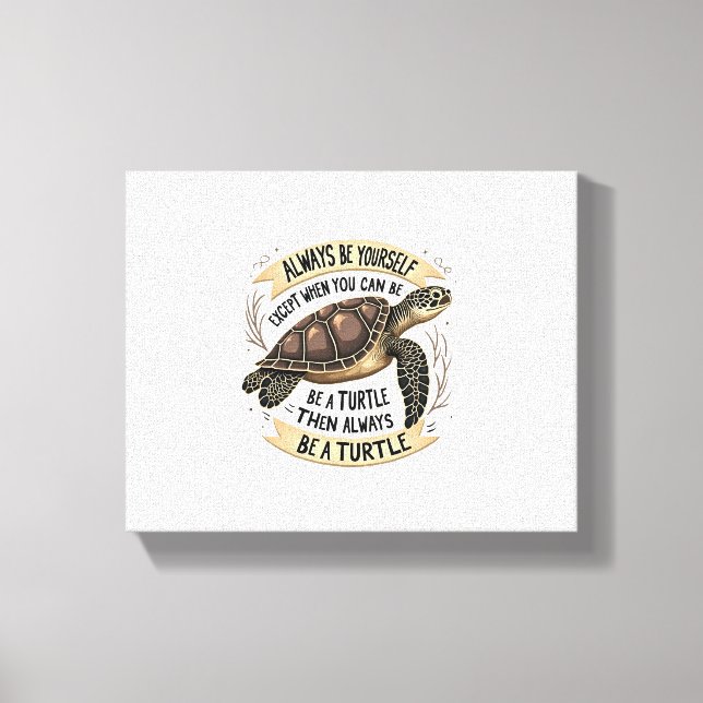 Always Be Yourself Except When You Can Be a Turtle Canvas Print (Front)