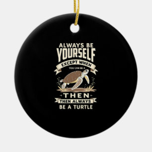 Always Be Yourself Except When You Can Be a Turtle Ceramic Ornament