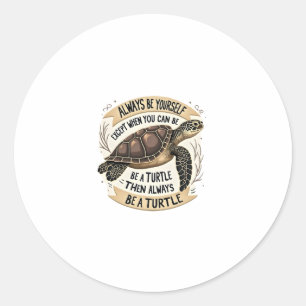 Always Be Yourself Except When You Can Be a Turtle Classic Round Sticker