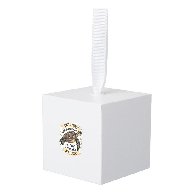 Always Be Yourself Except When You Can Be a Turtle Cube Ornament (Front Angled)