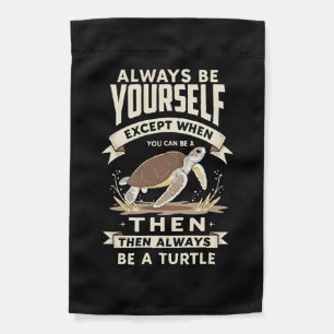 Always Be Yourself Except When You Can Be a Turtle Garden Flag