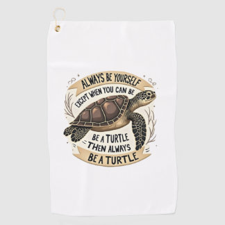 Always Be Yourself Except When You Can Be a Turtle Golf Towel