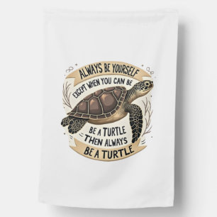 Always Be Yourself Except When You Can Be a Turtle House Flag