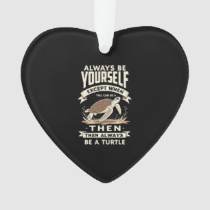 Always Be Yourself Except When You Can Be a Turtle Ornament