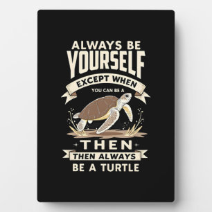 Always Be Yourself Except When You Can Be a Turtle Plaque