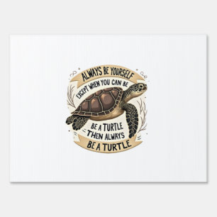 Always Be Yourself Except When You Can Be a Turtle Sign