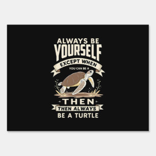 Always Be Yourself Except When You Can Be a Turtle Sign