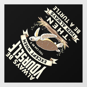 Always Be Yourself Except When You Can Be a Turtle Wall Decal