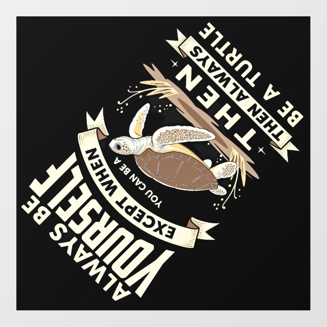 Always Be Yourself Except When You Can Be a Turtle Wall Decal (Front)