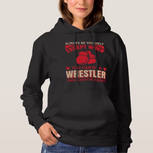 Always Be Yourself Except When You can be a Wrestl Hoodie
