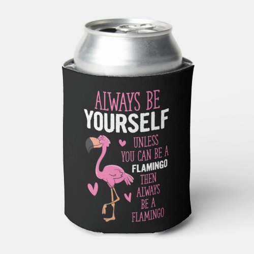 Always Be Yourself Flamingo Funny Flamingos Can Cooler