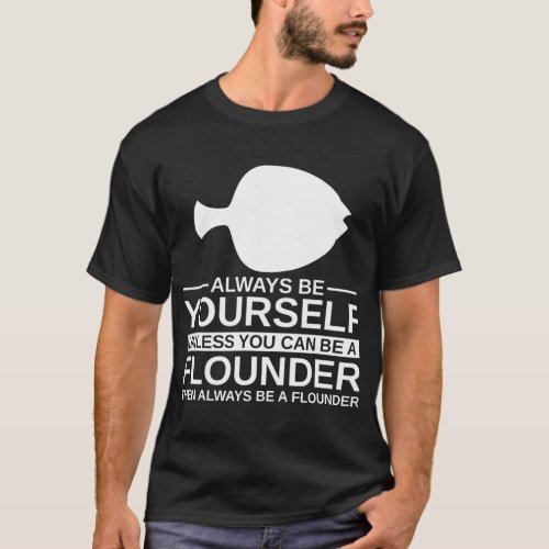 Always Be Yourself Flounder For Food fish T_Shirt