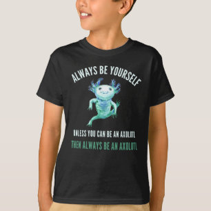Always Be Yourself, Funny Axolotl Design T-Shirt