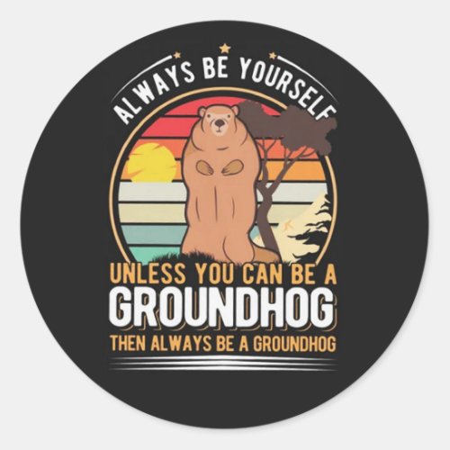 Always Be Yourself Groundhog Day Classic Round Sticker