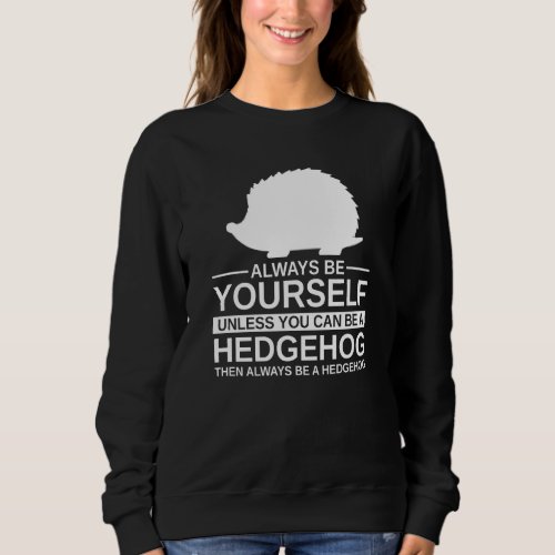 Always Be Yourself Hedgehog  For Men Women Rodent  Sweatshirt