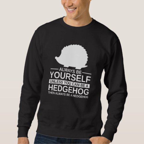 Always Be Yourself Hedgehog  For Men Women Rodent  Sweatshirt