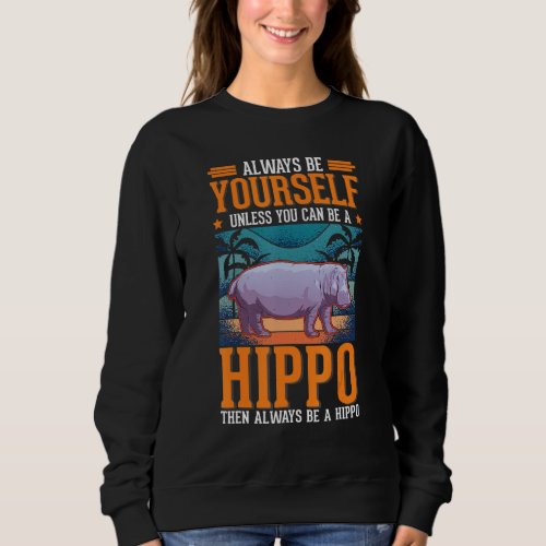 Always be yourself Hippo Hippopotamus Hippo Sweatshirt