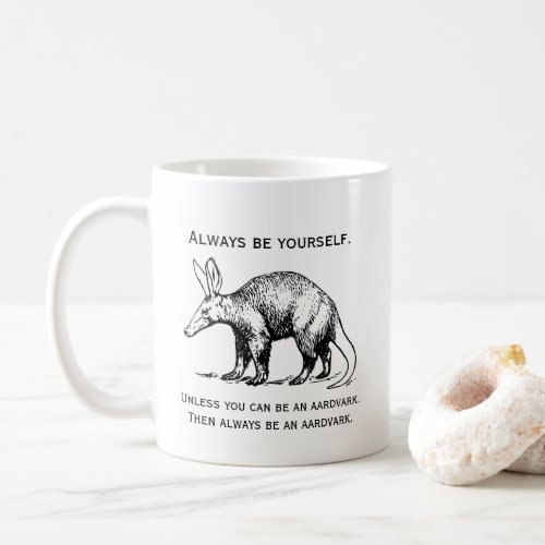 Always Be Yourself or an Aardvark Funny Coffee Mug