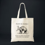 Always Be Yourself or an Aardvark Funny Tote Bag<br><div class="desc">"Always be yourself. Unless you can be an aardvark. Then always be an aardvark." These words of wisdom are accompanied by a black and white illustration of an aardvark.</div>
