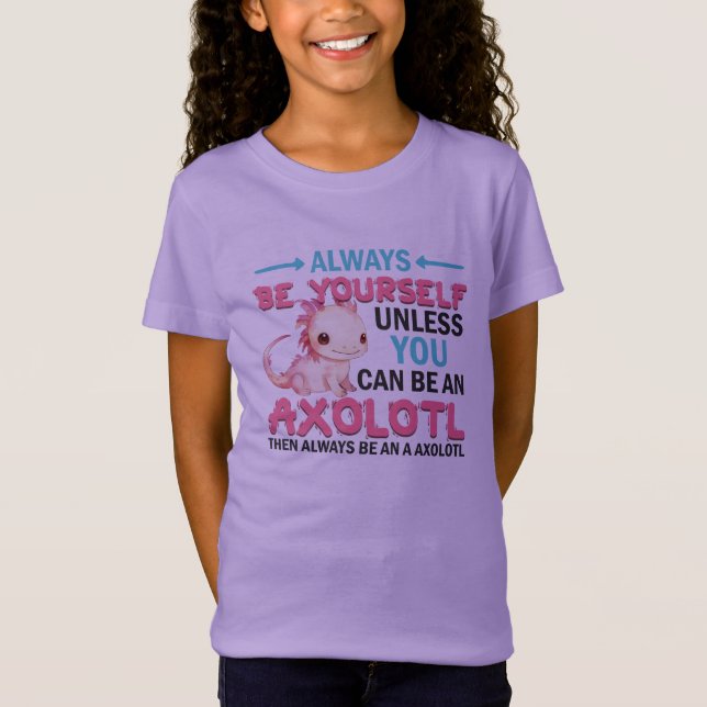 Always Be Yourself Or Be An Axolotl Girls T-Shirt (Front)
