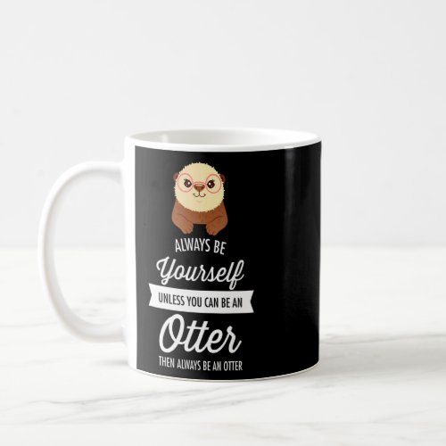 Always Be Yourself  Otter With Glasses Saying  Coffee Mug