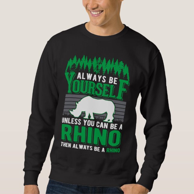 Always be yourself Rhino Rhinoceros Sweatshirt (Front)