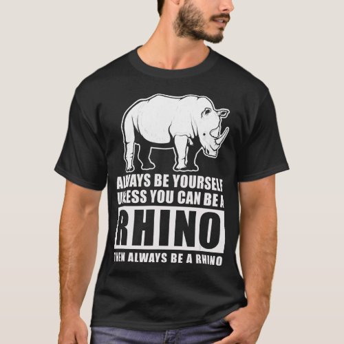 Always Be Yourself Unless Be Rhino Costume Gift T_Shirt