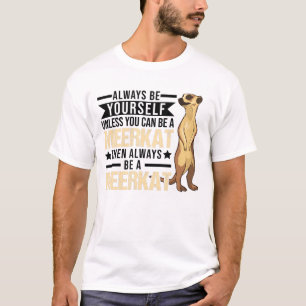 Always Be Yourself Unless You Can A Meerkat T-Shirt