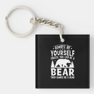 always be yourself unless you can be a bear keychain