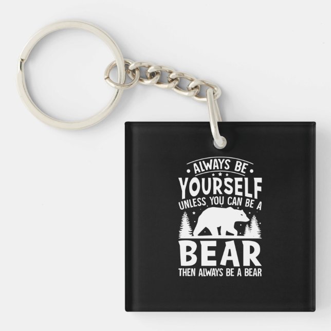 always be yourself unless you can be a bear keychain (Front)