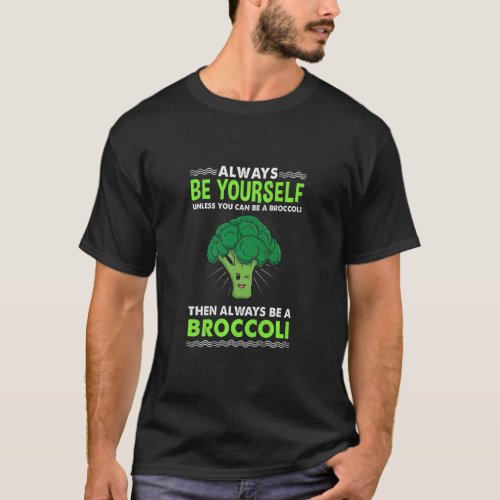 Always Be Yourself Unless You Can Be A Broccoli  T_Shirt