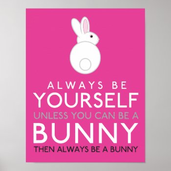 Always Be Yourself Unless You Can Be A Bunny Poster by LifeOfRileyDesign at Zazzle