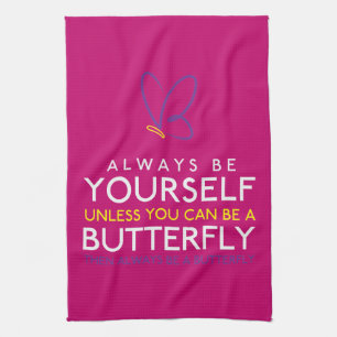 Always Be Yourself Unless You Can Be A Butterfly Kitchen Towel