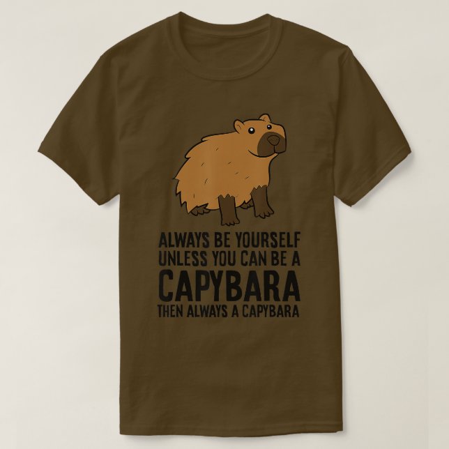 Always Be Yourself Unless You Can Be A Capybara T-Shirt (Design Front)