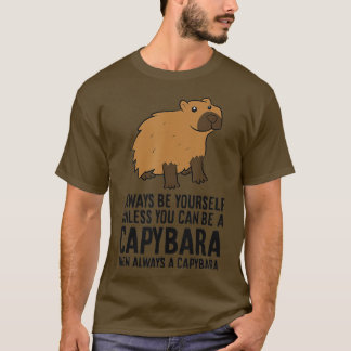 Always Be Yourself Unless You Can Be A Capybara T-Shirt
