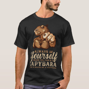 Always Be Yourself Unless You Can Be A Capybara T-Shirt