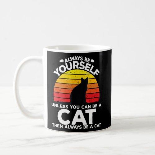 Always Be Yourself Unless You Can Be A Cat Then Be Coffee Mug