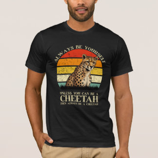 Always Be Yourself Unless You Can Be A Cheetah T-Shirt