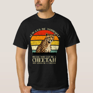 Always Be Yourself Unless You Can Be A Cheetah T-Shirt