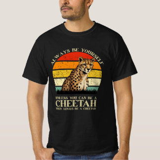 Always Be Yourself Unless You Can Be A Cheetah T-Shirt