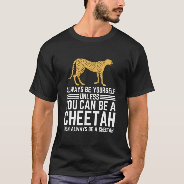Always Be Yourself Unless You Can Be A Cheetah T-Shirt (Front)