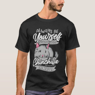 Always Be Yourself Unless You Can Be A Chinchilla T-Shirt