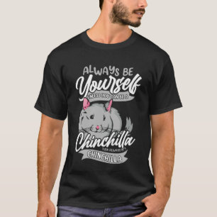 Always Be Yourself Unless You Can Be A Chinchilla T-Shirt