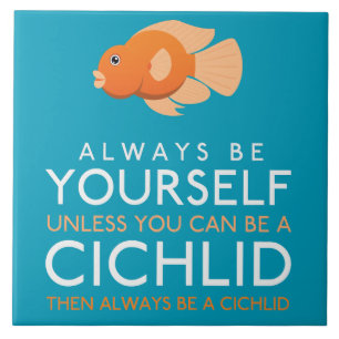 Always Be Yourself Unless You Can Be A Cichlid Ceramic Tile