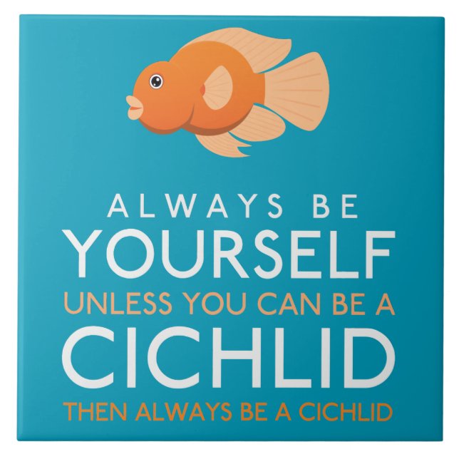 Always Be Yourself Unless You Can Be A Cichlid Ceramic Tile (Front)