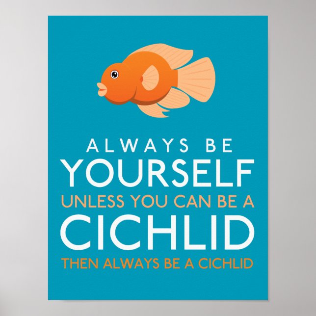 Always Be Yourself Unless You Can Be A Cichlid Poster (Front)