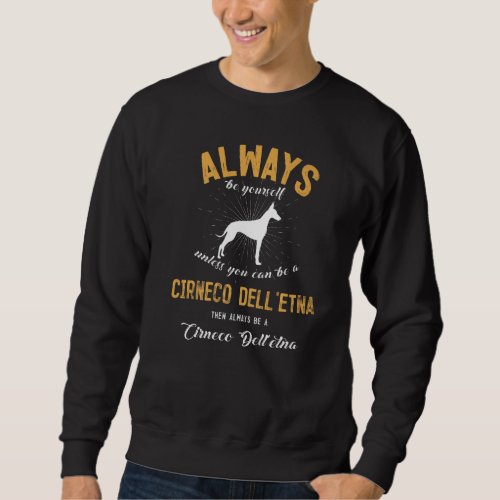 Always Be Yourself Unless You Can Be A Cirneco Del Sweatshirt