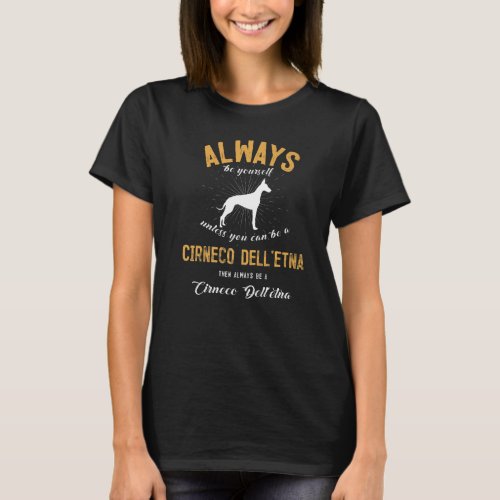 Always Be Yourself Unless You Can Be A Cirneco Del T_Shirt